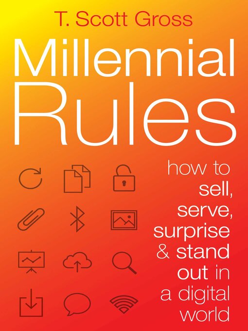 Title details for Millennial Rules: How to Connect with the First Digitally Savvy Generation of Consumers and Employees by T. Scott Gross - Available